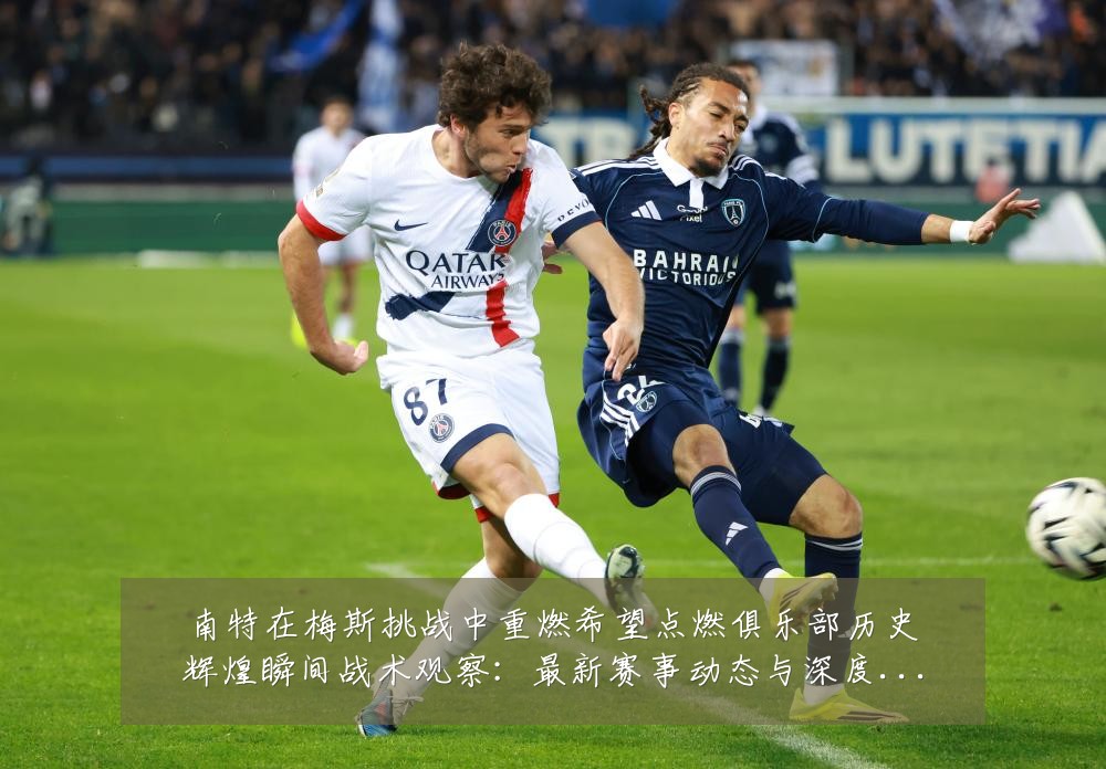 南特在梅斯挑战中重燃希望点燃俱乐部历史辉煌瞬间战术观察：最新赛事动态与深度分析