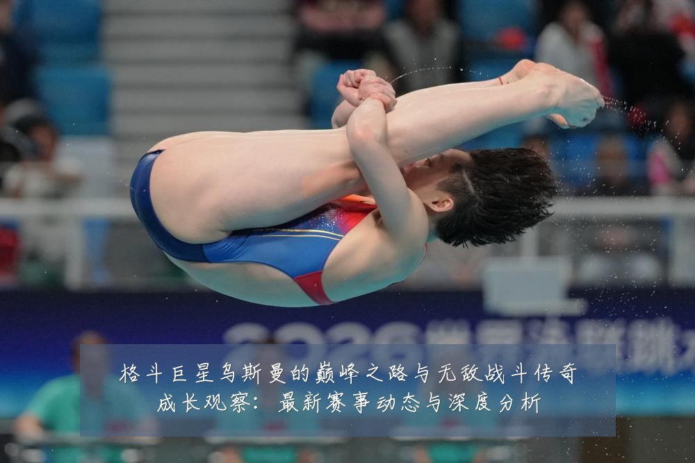 格斗巨星乌斯曼的巅峰之路与无敌战斗传奇成长观察：最新赛事动态与深度分析