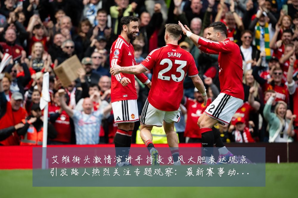 艾维街头激情演讲手持麦克风大胆表达观点引发路人热烈关注专题观察：最新赛事动态与深度分析